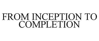 FROM INCEPTION TO COMPLETION