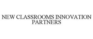 NEW CLASSROOMS INNOVATION PARTNERS