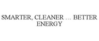 SMARTER, CLEANER ... BETTER ENERGY