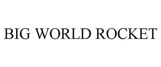 BIG WORLD ROCKET