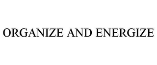 ORGANIZE AND ENERGIZE