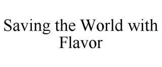 SAVING THE WORLD WITH FLAVOR