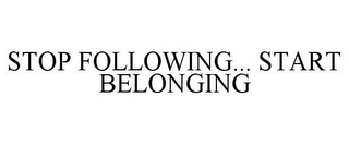 STOP FOLLOWING... START BELONGING