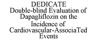 DEDICATE DOUBLE-BLIND EVALUATION OF DAPAGLIFLOZIN ON THE INCIDENCE OF CARDIOVASCULAR-ASSOCIATED EVENTS