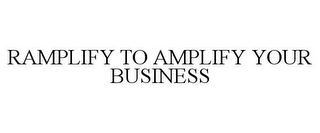 RAMPLIFY TO AMPLIFY YOUR BUSINESS