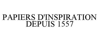 PAPIERS D'INSPIRATION DEPUIS 1557