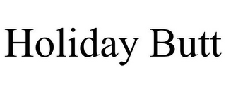 HOLIDAY BUTT