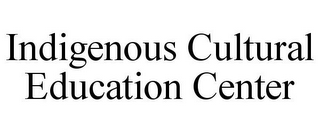 INDIGENOUS CULTURAL EDUCATION CENTER