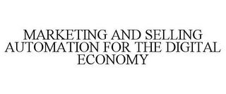 MARKETING AND SELLING AUTOMATION FOR THE DIGITAL ECONOMY
