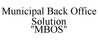 MUNICIPAL BACK OFFICE SOLUTION "MBOS"