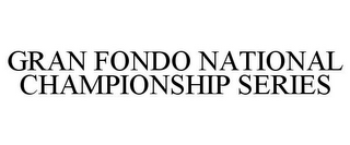 GRAN FONDO NATIONAL CHAMPIONSHIP SERIES