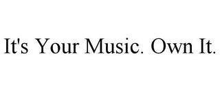 IT'S YOUR MUSIC. OWN IT.