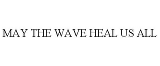 MAY THE WAVE HEAL US ALL