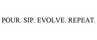 POUR. SIP. EVOLVE. REPEAT.