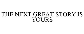 THE NEXT GREAT STORY IS YOURS