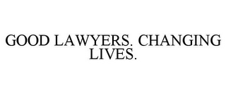 GOOD LAWYERS. CHANGING LIVES.