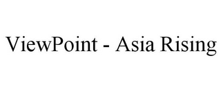 VIEWPOINT - ASIA RISING