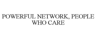 POWERFUL NETWORK, PEOPLE WHO CARE