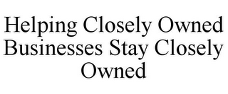 HELPING CLOSELY OWNED BUSINESSES STAY CLOSELY OWNED