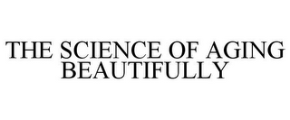 THE SCIENCE OF AGING BEAUTIFULLY