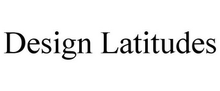 DESIGN LATITUDES