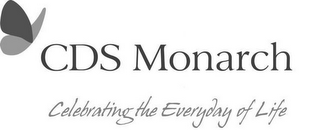 CDS MONARCH CELEBRATING THE EVERYDAY OF LIFE