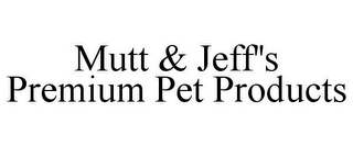 MUTT & JEFF'S PREMIUM PET PRODUCTS