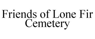 FRIENDS OF LONE FIR CEMETERY