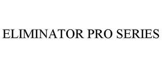 ELIMINATOR PRO SERIES