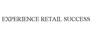 EXPERIENCE RETAIL SUCCESS