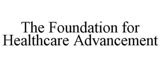 THE FOUNDATION FOR HEALTHCARE ADVANCEMENT