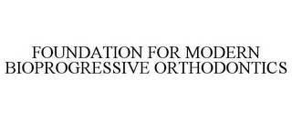 FOUNDATION FOR MODERN BIOPROGRESSIVE ORTHODONTICS