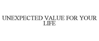 UNEXPECTED VALUE FOR YOUR LIFE