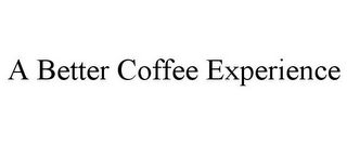 A BETTER COFFEE EXPERIENCE