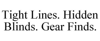 TIGHT LINES. HIDDEN BLINDS. GEAR FINDS.