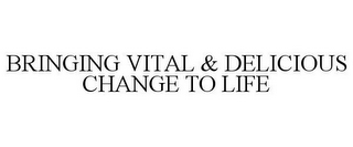 BRINGING VITAL & DELICIOUS CHANGE TO LIFE