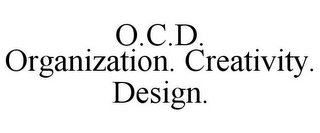 O.C.D. ORGANIZATION. CREATIVITY. DESIGN.