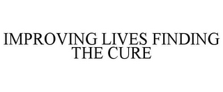 IMPROVING LIVES FINDING THE CURE