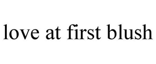 LOVE AT FIRST BLUSH