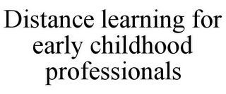 DISTANCE LEARNING FOR EARLY CHILDHOOD PROFESSIONALS