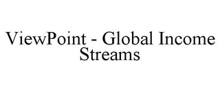 VIEWPOINT - GLOBAL INCOME STREAMS