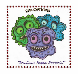 ERB OPTIONS "ERADICATE ROGUE BACTERIA"