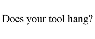 DOES YOUR TOOL HANG?