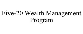 FIVE-20 WEALTH MANAGEMENT PROGRAM