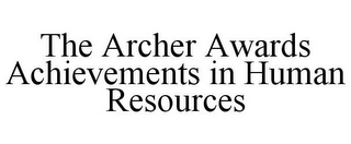 THE ARCHER AWARDS ACHIEVEMENTS IN HUMAN RESOURCES