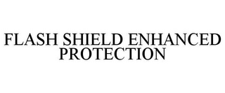 FLASH SHIELD ENHANCED PROTECTION