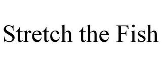 STRETCH THE FISH