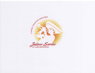 JALISCO SERIES BY JOSÉ HERNÁNDEZ, A FAMILY TRADITION SINCE 1879