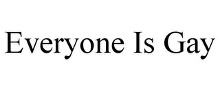 EVERYONE IS GAY
