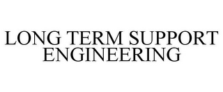 LONG TERM SUPPORT ENGINEERING